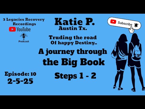 Katie P.  from Austin TX. ( Steps 1 & 2 ) Episode: 10 ( A journey through the Big Book ) ( 2-5-25 )