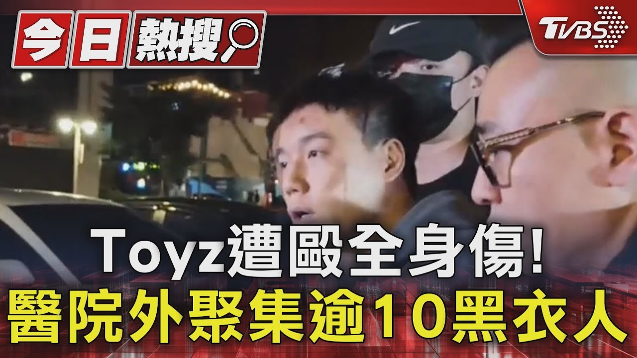 Toyz遭毆全身傷! 醫院外聚集逾10黑衣人