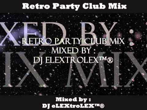 Retro Party Club Mix - DJ eLEXtroLEX™®