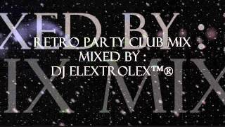 Retro Party Club Mix - DJ eLEXtroLEX™®