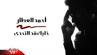 كلمات اغنية خليك اد التحدي احمد العطار