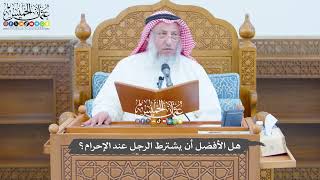 775 - هل الأفضل أن يشترط الرجل عند الإحرام؟ - عثمان الخميس