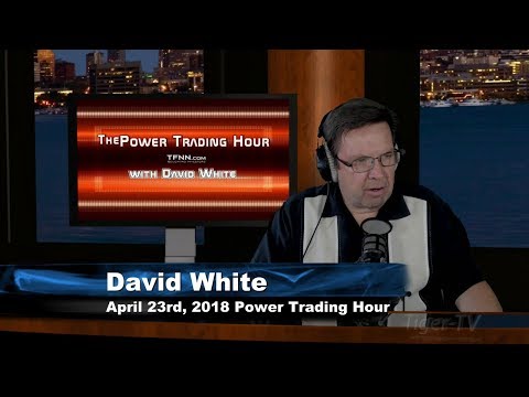 April 23rd Power Trading Hour with David White on TFNN - 2018