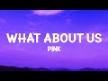 P Nk What About Us Lyrics