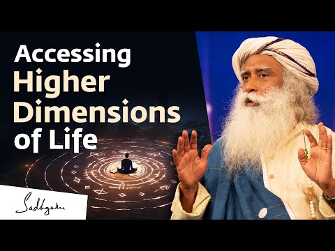 Accessing Higher Dimensions of Life - Sadhguru