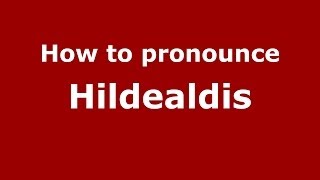 How to pronounce Hildealdis