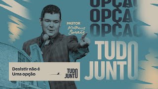 Desistir não é uma Opção | Pastor Matheus Soares | Série: Tudo Junto
