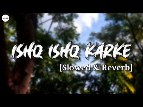 "Ishq Ishq Karke" full Slowed & Reverb song || Stebin Ben || Moshin Khan & Priyanka Khera || #Ablisc