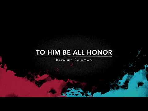 To Him Be All Honor - Karoline Solomon (Audio)