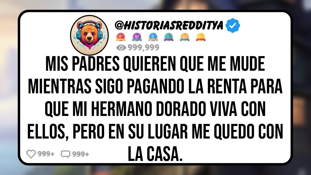 Mis PADRES Quieren que me Mude Mientras Sigo Pagando la Renta Para que Mi HERMANO Dorado Viva con...