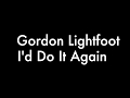 Gordon Lightfoot - I'd Do It Again