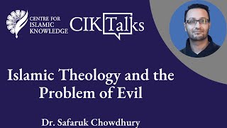 CIK Talk - Islamic Theology and the Problem of Evil - Dr. Safaruk Chowdhury