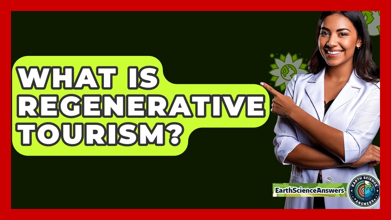 What Is Regenerative Tourism? - Earth Science Answers
