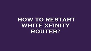 How to restart white xfinity router?