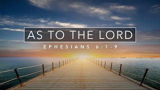 As to the Lord - Ephesians 6:1-4