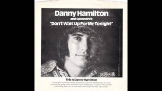 Danny Hamilton – “Don’t Wait Up For Me Tonight” (Dunhill) 1972