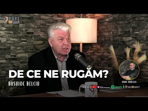 Unde Esti, Omule? | EP 161| De ce ne rugam? | cu Busuioc Belciu