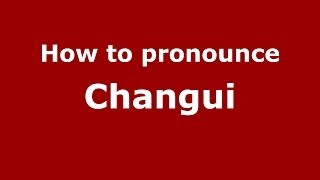 How to pronounce Changui