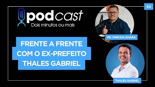 FRENTE A FRENTE COM O EX-PREFEITO THALES GABRIEL