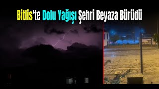 Bitlis'te Şiddetli Dolu Yağışı Şehri Beyaza Bürüdü