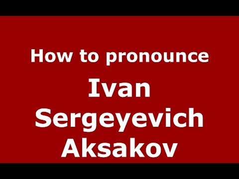 How to pronounce Ivan Sergeyevich Aksakov (Russian/Russia) - PronounceNames.com