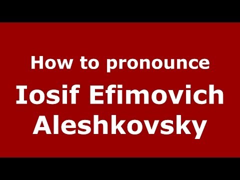 How to pronounce Iosif Efimovich Aleshkovsky (Russian/Russia) - PronounceNames.com