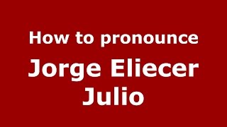 How to pronounce Jorge Eliecer Julio