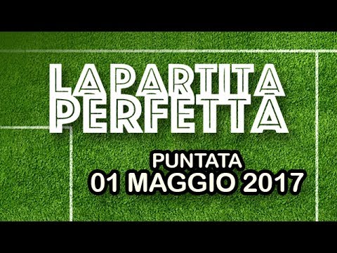La Partita Perfetta - LIVE - 01/05/2017