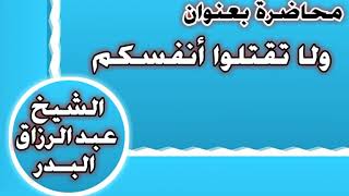 ولا تقتلوا أنفسكم الشيخ عبد الرزاق بن عبد المحسن العباد image