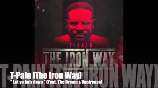 Let ya hair down (Feat. The Dream &amp; Vantrease) T-Pain [The Iron Way]
