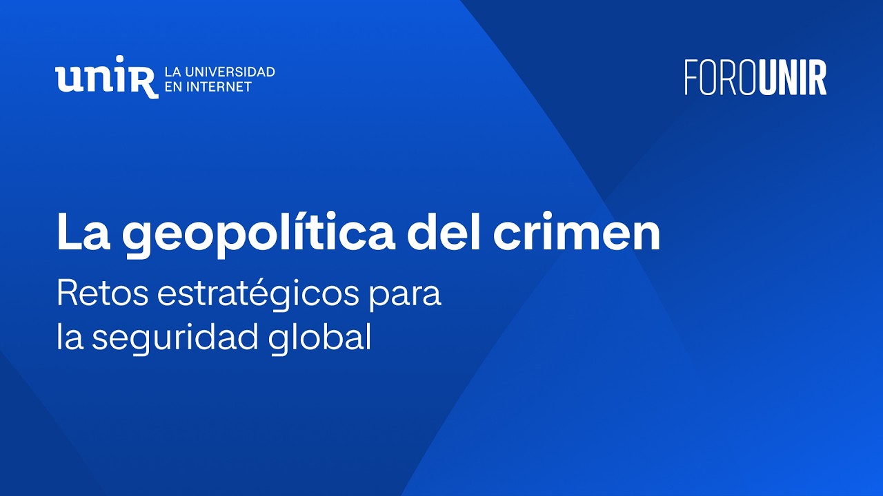 La geopolítica del crimen: retos estratégicos para la seguridad global | #ForoUNIR