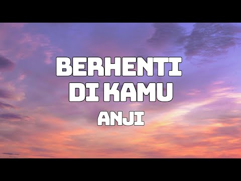 Anji - Berhenti Di Kamu (Lyrics)