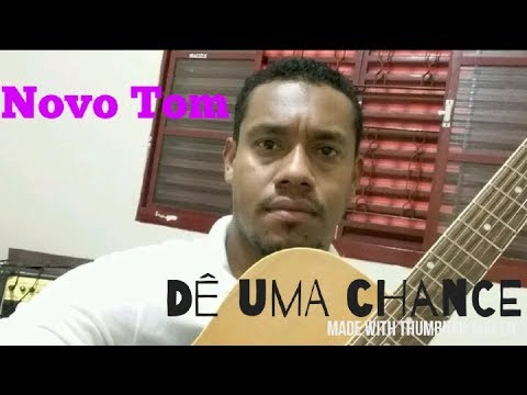 Dê uma chance (ver. 2) - Novo Tom