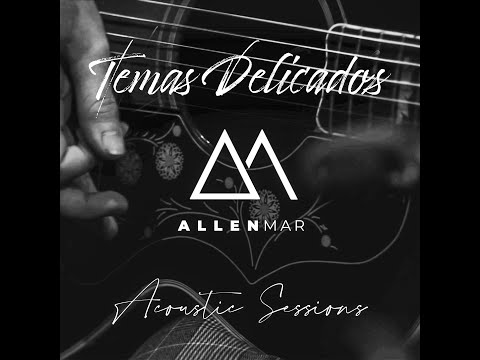Allen Mar - Temas Delicados (Acoustic Sessions) Live