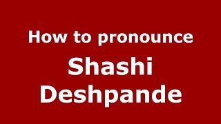 How to pronounce Shashi Deshpande