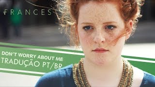 Don&#39;t Worry About Me - Frances (Tradução - PT/BR)