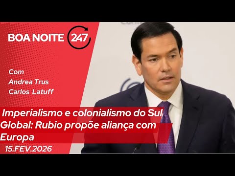 Boa noite 247 - Imperialismo e colonialismo do Sul Global: Rubio propõe aliança com Europa -15.2.26