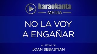 Karaokanta - Joan Sebastian - No la voy a engañar