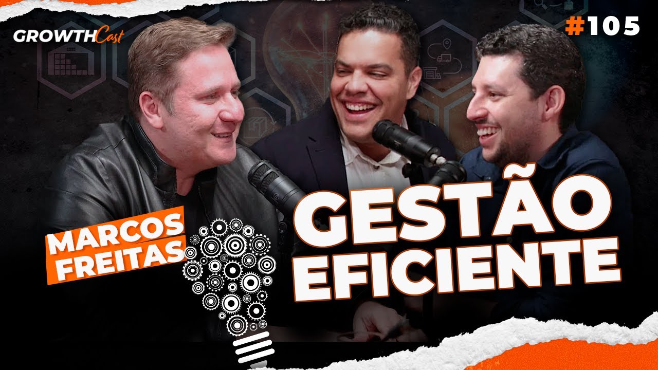 Como ter uma gestão eficiente: Desvendando os segredos do sucesso (Marcos Freitas) | Growthcast #105