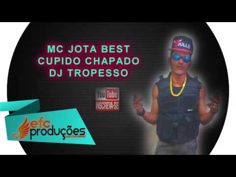 MC JOTA BEST CUPIDO CHAPADO (DJ TROPESSO)