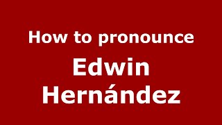 How to pronounce Edwin Hern&aacute;ndez