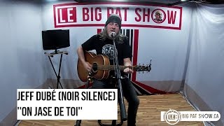Les Sessions BigPatShow - Jeff Dubé (Noir Silence) : On Jase De Toi
