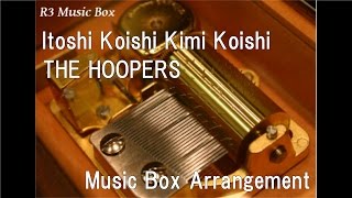 Itoshi Koishi Kimi Koishi/THE HOOPERS [Music Box]
