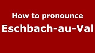 How to pronounce Eschbach-Au-Val