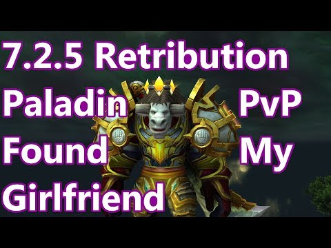 Found My Girlfriend - 7.2.5 Retribution Paladin PvP - WoW Legion