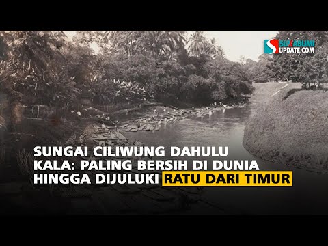 Sungai Ciliwung Dahulu Kala: Paling Bersih di Dunia Hingga Dijuluki “Ratu dari Timur