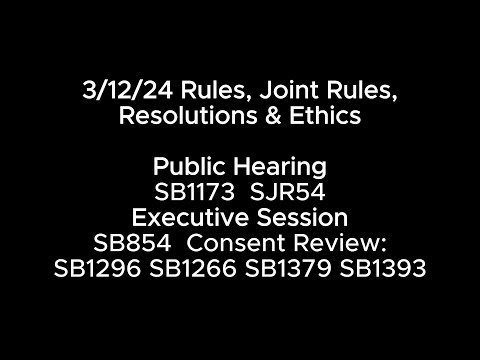 3/12/24 Rules, Resolutions & Ethics PH: SB1173 SRR54 ES SB854 Consent SB1296 SB1266 SB1379 SB1393