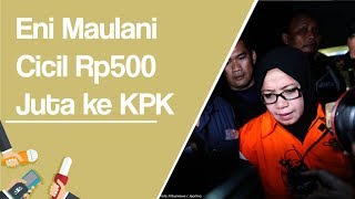 Kooperatif Proses Hukum, Eni Maulani Cicil Rp500 Juta ke KPK