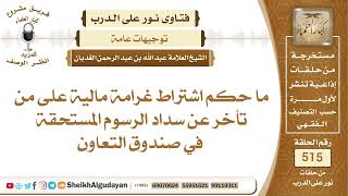 صورة ما حكم اشتراط غرامة مالية على من تأخر عن سداد الرسوم المستحقة في صندوق ...؟📔 الشيخ عبدالله الغديان