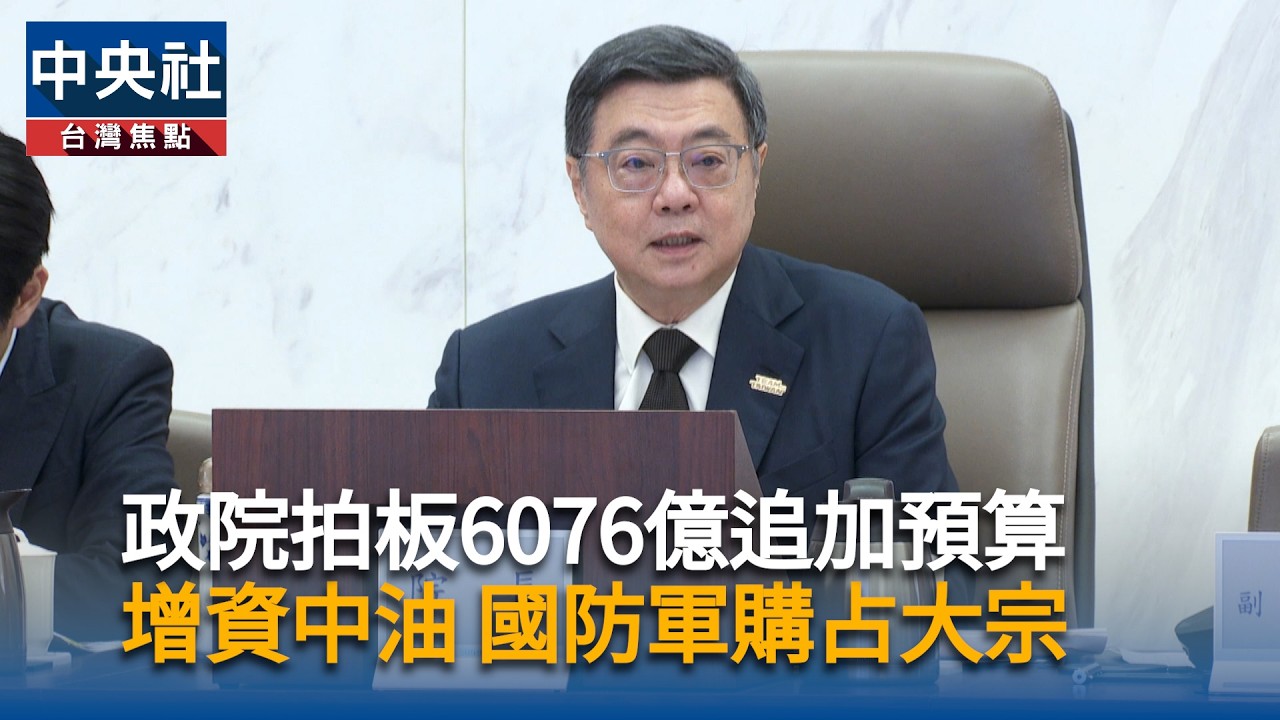 政院拍板6076億追加預算　增資中油 國防軍購占大宗
